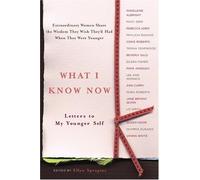What I Know Now: Letters to My Younger Self