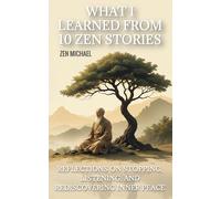 What I Learned From 10 Zen Stories: Reflections On Stopping, Listening, And Rediscovering Inner Peace