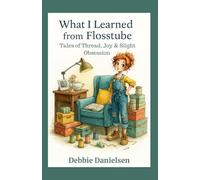 What I Learned from Flosstube: Tales of Thread, Joy & Slight Obsession