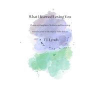 What I Learned Loving You: Poems on Daughters, Mothers, and Becoming