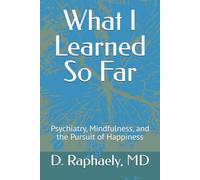 What I Learned So Far: Psychiatry, Mindfulness, and the Pursuit of Happiness: 1