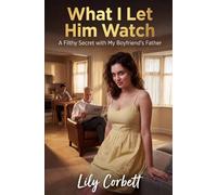 What I Let Him Watch: A Filthy Secret with My Boyfriend's Father (Daddy Issues: Forbidden Taboo Mentors)