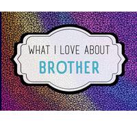What I Love About Brother: A Heartfelt Keepsake Journal Filled with Love From Sister