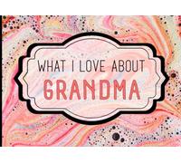 What I Love About Grandma: A Heartfelt Keepsake Journal Filled with Love From Grandkids