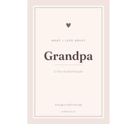 What I Love About Grandpa: A Fill-in-the-Blank Keepsake - 70 Guided Prompts to Say All the Little Reasons Why (A Heartfelt Gift for Birthdays, Father's Day & Just Because)