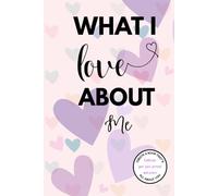What I Love About Me: A Guided Self-Love Journal to Celebrate Your Past, Present, and Future