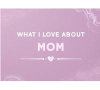 What I Love About Mom: Fill In The Blank Book for Mom from Kids | A Guided Journal to Share Your Favorite Memories and Reasons You’re Grateful