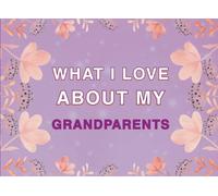 What I Love About My Grandparents: Fill in the Blank Keepsake Book that Helps You Express Everything that Makes My Grandparents so Special
