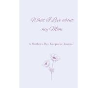 What I Love About My Mom: A Mother's Day keepsake journal