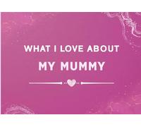 What I Love About My Mummy: Prompted Fill In The Blank Book Gift for My Mummy from Kids