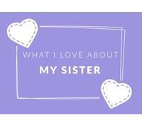 What I Love About My Sister: Prompted Fill In The Blank Book Journal | Sentimental Gift For Your Sister | Easily Write The Reasons Why You Love Your Sister | Keepsake Gift