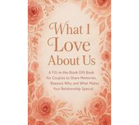 What I Love About Us: A Fill-in-the-Blank Gift Book for Couples to Share Memories, Reasons why, and what Makes your Relationships Special