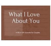 What I Love About You: A Fill-In Gift Journal for Couples