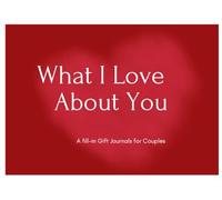What I Love About You: A Fill-In Gift Journal for Couples