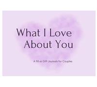 What I Love About You: A Fill-In Gift Journal for Couples