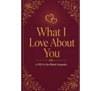 What I Love About You: A Fill-In-the-Blank Keepsake - 90 Prompts to Tell Them Every Reason You Love Them (A Personalized Gift for Him, Her, Couples, and Anyone You Love)