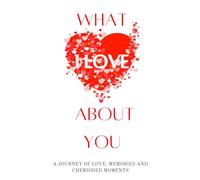 What I Love About You: a Journey of Love, Memories and Cherished Moments: One of the best What I Love About You Book for Valentine Day Gift for Couple and Romantic Lovers