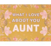 What I Love About You Aunt: Fill in the Blank Keepsake Book that Helps You Express Everything that Makes Your Aunt so Special