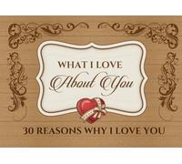 What I Love About You Book: Fill-in-the-Blank Love Journal With Fun, Cute, Romantic 30 Reasons Why You Love Your Boyfriend/Girlfriend Or Husband/Wife... for Valentines Day, Birthday, or Anniversary