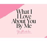 What I Love About You by Me: A Fill-in-the-Blank Valentine's Gift Journal for Couples, Him or Her: 50 Heartfelt Prompts to Express Love - Romantic, ... Husband, or Wife - 8.25 x 6 inches, 103 Pages