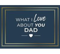 What I Love About You Dad: A Fill-In Prompted Journal | Heartfelt Prompts and Guided Pages to Express Why He's Amazing | Sentimental Gift for Father