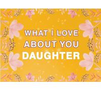 What I Love About You Daughter: Fill in the Blank Keepsake Book that Helps You Express Everything that Makes Your Daughter so Special