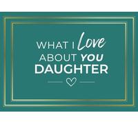 What I Love About YOU Daughter: Prompted Fill In The Blank Book Journal | Sentimental Gift For Your Daughter | Easily Write The Reasons Why You Love Your Daughter