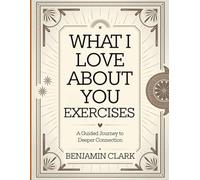 What i Love About You Exercises: A Guided Journey to Deeper Connection