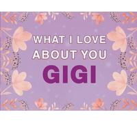 What I Love About You Gigi: Fill in the Blank Keepsake Book that Helps You Express Everything that Makes Your Gigi so Special