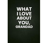 What I Love About You, Grandad: 30 Reasons Why You Love Your Grandad | A Personalized Gift from Kids
