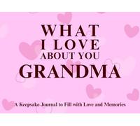 What I Love About You Grandma: A keepsake Journal to Fill with Love and Memories | I Wrote This Book For You | Prompted Blank Book for Kids to Fill ... Christmas Or Just To Show How You Love Her!