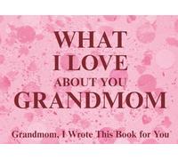 What I Love About You Grandmom: Grandmom, I Wrote This Book For You | Prompted Fill In The Blank Book for Kids to Fill with Their Own Words | Perfect ... Christmas Or Just To Show How You Love Her!