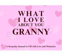 What I Love About You Granny: A keepsake Journal to Fill with Love and Memories | I Wrote This Book For You | Prompted Blank Book for Kids to Fill ... Christmas Or Just To Show How You Love Her!