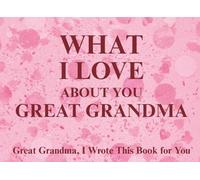 What I Love About You Great Grandma: Great Grandma, I Wrote This Book For You | Prompted Fill In The Blank Book for Kids to Fill with Their Own Words ... Christmas Or Just To Show How You Love Her!
