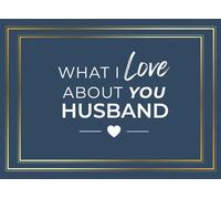 What I Love About You Husband: A Guided Journal with 50 Heartfelt Prompts | Unique Why I Love You Gift For Spouse | Romantic Gift for Your Husband