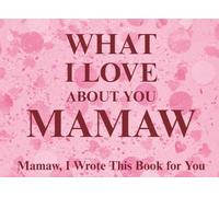 What I Love About You Mamaw: Mamaw, I Wrote This Book For You | Prompted Fill In The Blank Book for Kids to Fill with Their Own Words | Perfect For ... Christmas Or Just To Show How You Love Her!