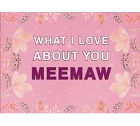 What I Love About You Meemaw: Fill in the Blank Keepsake Book that Helps You Express Everything that Makes Your Meemaw so Special