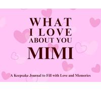 What I Love About You Mimi: A keepsake Journal to Fill with Love and Memories | I Wrote This Book For You | Prompted Blank Book for Kids to Fill with ... Christmas Or Just To Show How You Love Her!