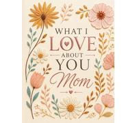 What I Love About You Mom: A Colorful heartfelt mom book to fill out with prompts and memories, perfect gifts for mom who wants nothing, and meaningful keepsake moments together