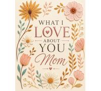 What I Love About You Mom: A Colorful heartfelt mom book to fill out with prompts and memories, perfect gifts for mom who wants nothing, and meaningful keepsake moments together