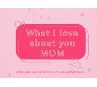 What I Love About You Mom: A keepsake Journal to Fill with Love and Memories | I Wrote This Book For You | Prompted Blank Book for Kids to Fill with ... Christmas Or Just To Show How You Love Her!