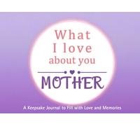 What I Love About You Mother: A keepsake Journal to Fill with Love and Memories | I Wrote This Book For You | Prompted Blank Book for Kids to Fill ... Christmas Or Just To Show How You Love Her!