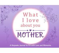 What I Love About You Mother: A keepsake Journal to Fill with Love and Memories | I Wrote This Book For You | Prompted Blank Book for Kids to Fill ... Christmas Or Just To Show How You Love Her!