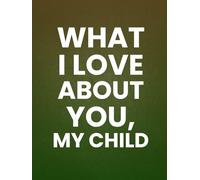 What I Love About You, My Child: 30 Reasons Why You Love Your Child | A Personalized Gift from Parents