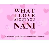 What I Love About You Nani: A keepsake Journal to Fill with Love and Memories | I Wrote This Book For You | Prompted Blank Book for Kids to Fill with ... Christmas Or Just To Show How You Love Her!