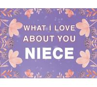 What I Love About You Niece: Fill in the Blank Keepsake Book that Helps You Express Everything that Makes Your Niece so Special