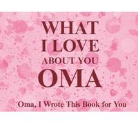 What I Love About You Oma: Oma, I Wrote This Book For You | Prompted Fill In The Blank Book for Kids to Fill with Their Own Words | Perfect For ... Christmas Or Just To Show How You Love Her!