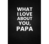 What I Love About You, Papa: 30 Reasons Why You Love Your Papa | A Personalized Gift from Kids
