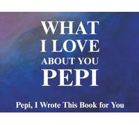 What I Love About You Pepi: Prompted Fill In The Blank Book for Kids to Fill with Their Own Words | Perfect For Birthday, Father's Day, Christmas Or Just To Show How You Love Him!