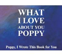 What I Love About You Poppy: Prompted Fill In The Blank Book for Kids to Fill with Their Own Words | Perfect For Birthday, Father's Day, Christmas Or Just To Show How You Love Him!